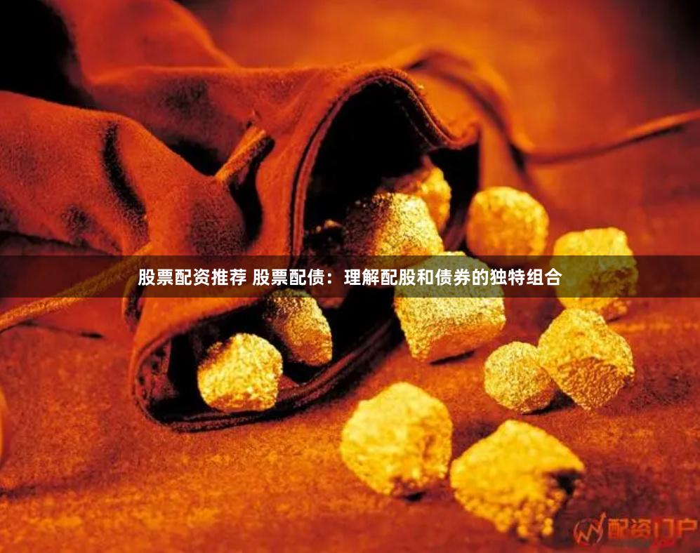 股票配资推荐 股票配债：理解配股和债券的独特组合