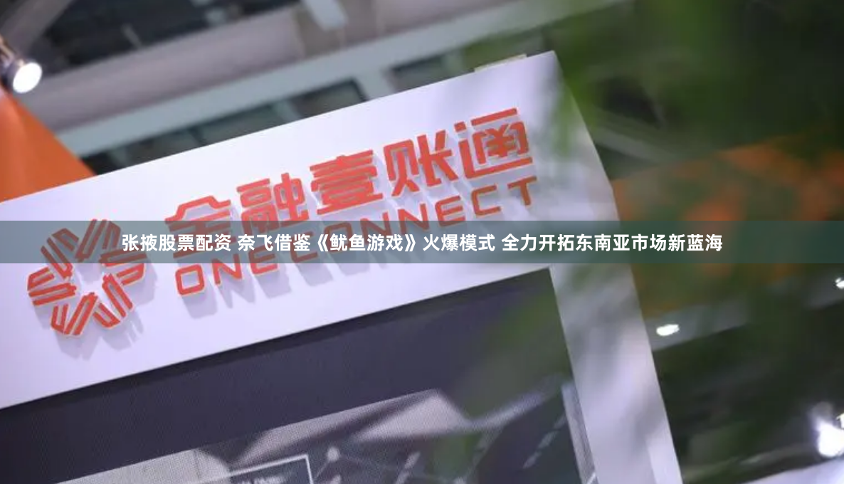 张掖股票配资 奈飞借鉴《鱿鱼游戏》火爆模式 全力开拓东南亚市场新蓝海