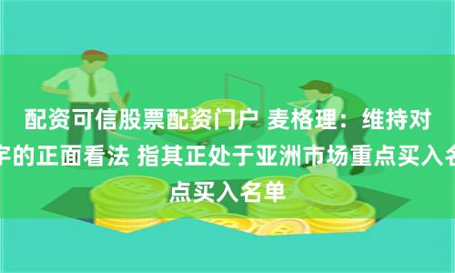 配资可信股票配资门户 麦格理：维持对舜宇的正面看法 指其正处于亚洲市场重点买入名单