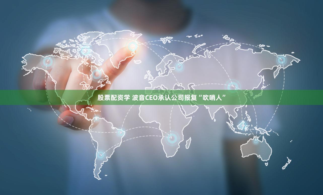 股票配资学 波音CEO承认公司报复“吹哨人”