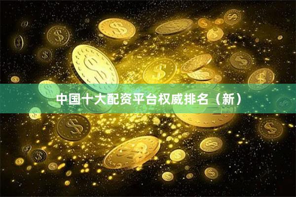 中国十大配资平台权威排名（新）