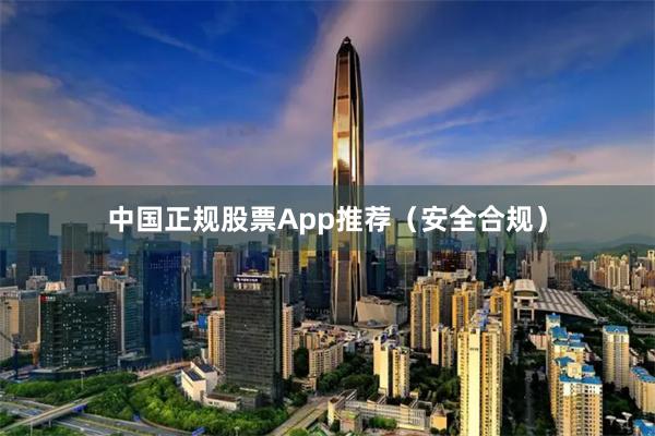 中国正规股票App推荐（安全合规）
