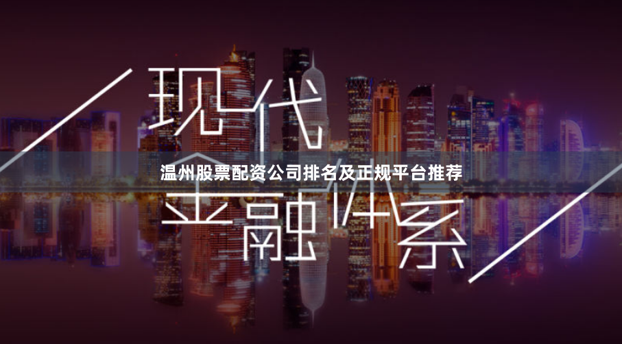 温州股票配资公司排名及正规平台推荐