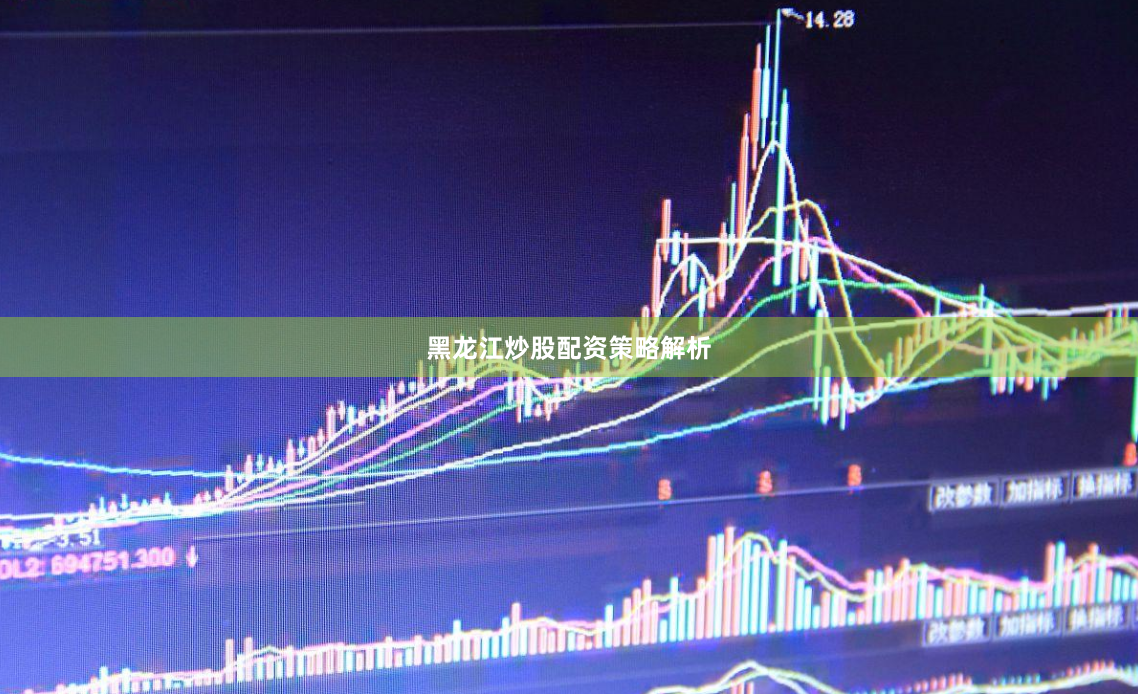 黑龙江炒股配资策略解析
