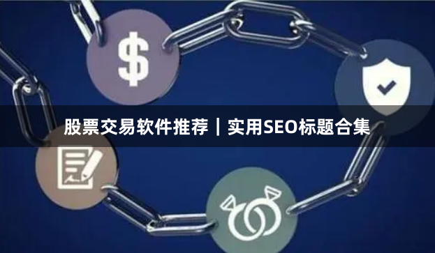 股票交易软件推荐｜实用SEO标题合集