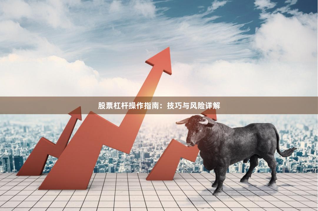 股票杠杆操作指南：技巧与风险详解