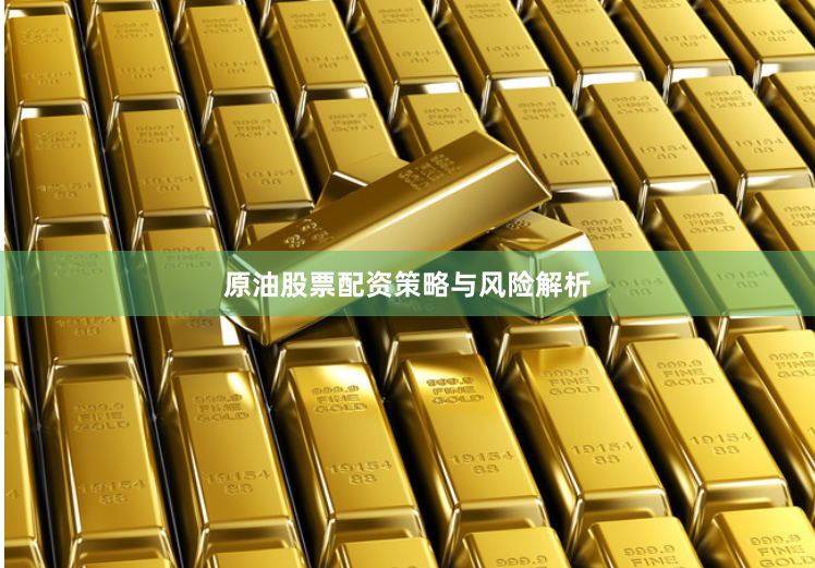 原油股票配资策略与风险解析